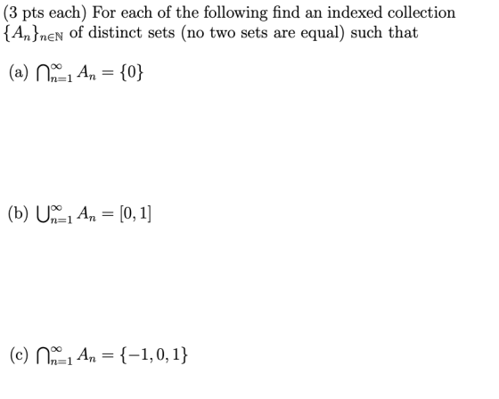 (3 pts each) For each of the following find an indexed collection {An}nen of distinct sets (no two sets are equal) such that
