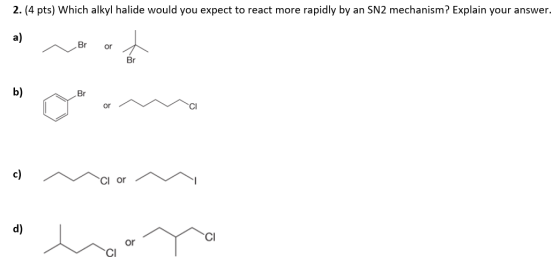 2. (4 pts) Which alkyl halide would you expect to react more rapidly by an SN2 mechanism? Explain your answer. Canna omaan
