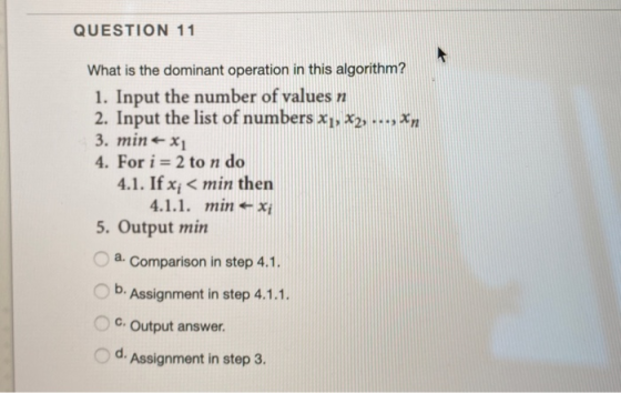 QUESTION 11 What is the dominant operation in this algorithm? 1. Input the number of values n 2. Input the list of numbers x1