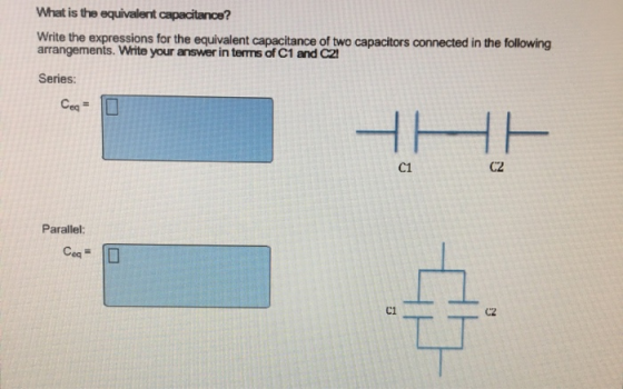 What is the equivalent capacitance? Write the expressions for the equivalent capacitance of two capacitors connected in the f