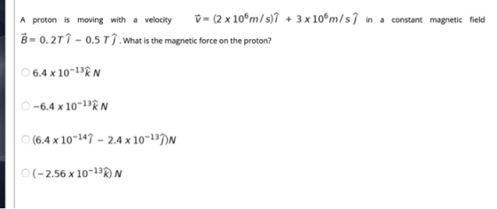 A proton is moving with a velocity j = (2 x 106m/s) î + 3 x 10m/sſ in a constant magnetic field B = 0.21 Î - 0.5 Th. What is