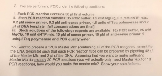 2. You are performing PCR under the following conditions: 1. Each PCR reaction contains 50 pl final volume II. Each PCR react