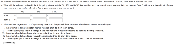 An investor has two bonds in his portfolio that have a face value of $1,000 and pay a 13% annual coupon. Bond L matures in 19