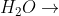 H_2O\rightarrow