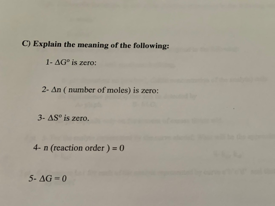 C) Explain the meaning of the following: 1- AG° is zero: 2- An ( number of moles) is zero: 3- AS° is zero. 4- n (reaction ord