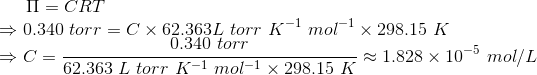 II = CRT +0.340 torr = C x 62.363L torr K-1 mol-1 x 298.15 K 0.340 torr >C= 2 62.363 L torr K-1 mol-1 x 298 15 1.828 x 10 mol