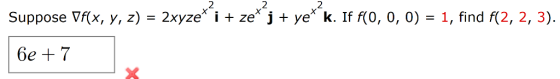 2 Suppose Vf(x, y, z) - 2xyze i ze* j + ye k. If f(0, 0, 0) 1, find f(2, 2, 3).