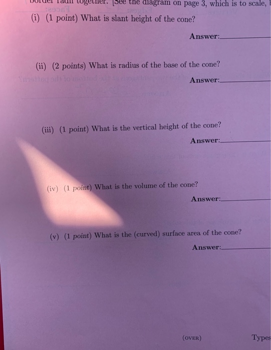 U ULI Tauli lugeller. See the diagram on page 3, which is to scale, (i) (1 point) What is slant height of the cone? Answer: (