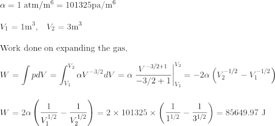 a=1 atm/m = 101325pa/m Vi = 1m?, V2 = 3m Work done on expanding the gas, V 1-3/2+1 V2 = 1 V-3/2dV = a - -3/2+1 vi 12 - 1,-1/2