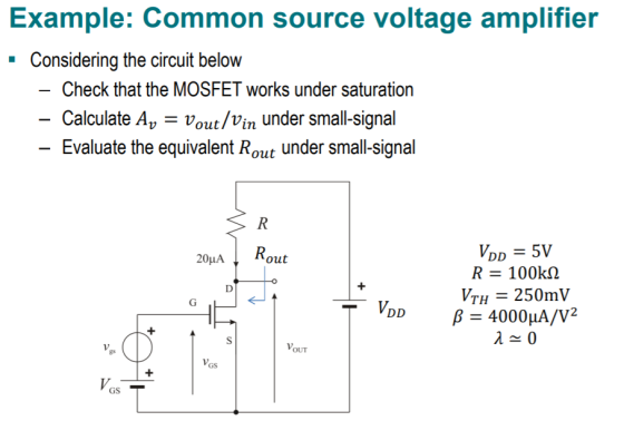 Example: Common source voltage amplifier • Considering the circuit below - Check that the MOSFET works under saturation – Cal