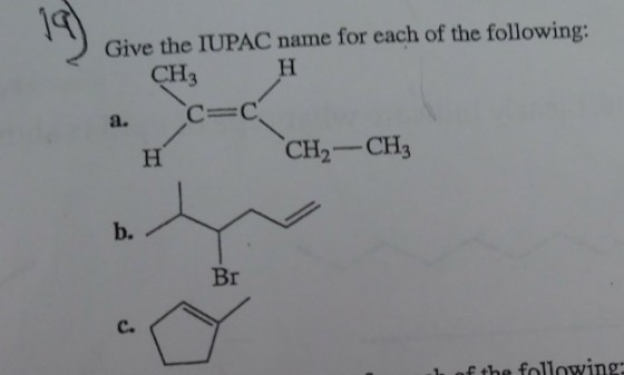 1 Give the IUPAC name for each of the following: CH3 CH2-CH3 b. Br C. t the following: