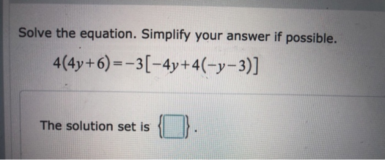 Solve the equation. Simplify your answer if possible. 4(4y+6)=-3[-4y+4(-y-3)] The solution set is
