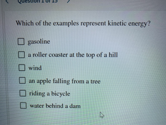 Which of the examples represent kinetic energy? gasoline O a roller coaster at the top of a hill wind an apple falling from a