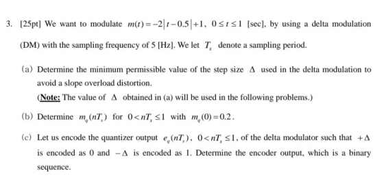 3. [25pt] We want to modulate m(t)=-2 1-0.5 +1, OSIS1 [sec], by using a delta modulation (DM) with the sampling frequency of