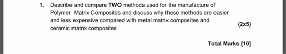 1. Describe and compare TWO methods used for the manufacture of Polymer Matrix Composites and discuss why these methods are e