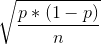 \sqrt{\frac{p*(1-p)}{n}}