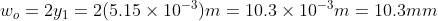 w_o= 2y_1=2(5.15 \times 10^{-3})m= 10.3 \times 10^{-3}m= 10.3mm