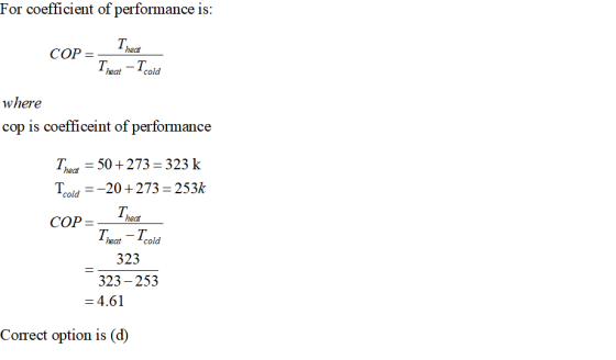 For coefficient of performance is heat COP eatcold where cop is coefficeint of performance he50+273- 323 k Tcold20+273 253k COP-_heat heat cold 323 323-253 -4.61 Correct option is (d)