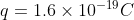 q= 1.6\times 10^{-19}C