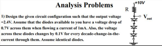 +10V Analysis Problems R voltage OV out 1) Design the given circuit configuration such that the output voltage -2.4V. Assume