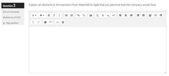 Question 2 Explain an obstacle to the transition from Waterfall to Agile that you perceive that the company would face. Not y