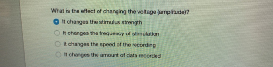 What is the effect of changing the voltage (amplitude)? It changes the stimulus strength It changes the frequency of stimulat