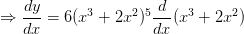 \Rightarrow \frac{dy}{dx}=6(x^{3}+2x^{2})^{5}\frac{d}{dx}(x^{3}+2x^{2})