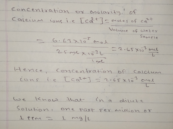 concentration or molarity of Calcium ions ie [cat] =cioles of cat Volume of water Sample - 6.63x205 mol 25px x 103 = 2.65X163