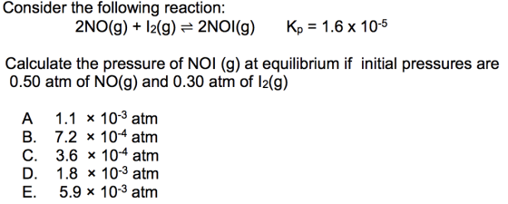 Consider the following reaction: 2NO(g) + 12(g) = 2NOI() Kp = 1.6 x 10-5 Calculate the pressure of NOI (g) at equilibrium if