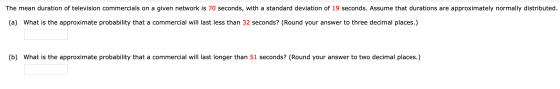 The mean duration of television commercials on a given network is 70 seconds, with a standard deviation of 19 seconds. Assume