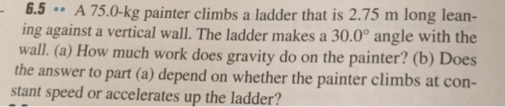 Image for 6.5 A 75.0-kg painter climbs a ladder that is 2.75 m long leaning against a vertical wall. The ladder makes a