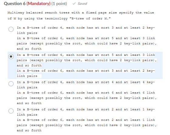 Question 6 (Mandatory) (1 point) Saved Multiway balanced search trees with a fixed page size specify the value of M by using