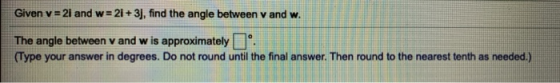 Given v= 2i and w=21 + 3), find the angle between v and w. The angle between v and w is approximately º (Type your answer in