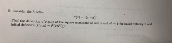 5. Consider the function z) = x(T-x). Find the deflection u(z, y,t) of thesquare m em brane of side T and c2 ะไ for initial v