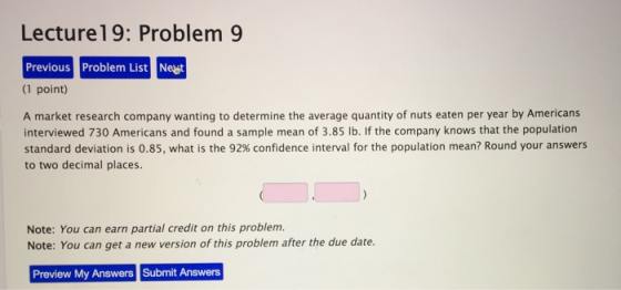 Lecture 19: Problem 9 Problem List Next Previous (1 point) A market research company wanting to determine the average quantit