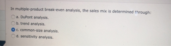 In multiple-product break-even analysis, the sales mix is determined through: a. DuPont analysis. b. trend analysis. c. commo