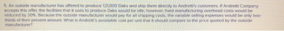 5. An outside manufacturer has offered to produce 121,000 Daks and ship them directly to Andrettis customers. If Andretti Co