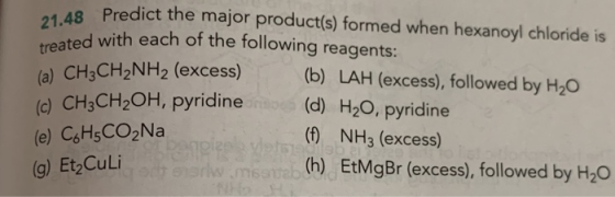 8 Predict the major product(s) formed when hexanoyl chloride is treated with each of the following res (a) CH3CH2NH2 (excess)