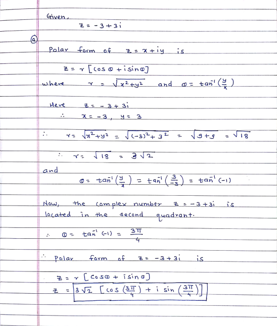 Givena Z = -3+3 i @ Polar form of z = x+iy is Z = [cos o risino] = x2 tyz where Y and 0 = tant Here z = - 3+ 3i 20= -37 y = 3
