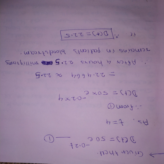 Given that -0. 2t Det) = 50 e As t= 4 . from -0.2 x 4 DCA= 5oxe = 22.46 64 Z 2205 . After 4 hours 22.5 milligrams remains in
