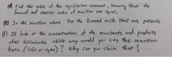 d Find the value of the equilibrium constant, knowing that the forward and reverse rates of reaction are equal. (e) In the re