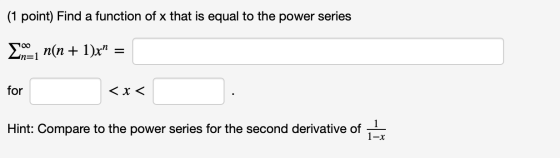 (1 point) Find a function of x that is equal to the power series En= n(n + 1)x = for <x< Hint: Compare to the power series f