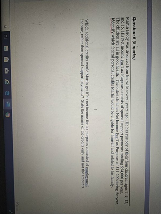 Question 6 (5 marks) Martin Brody was divorced from his wife several years ago. He has custody of their four children, ages 7