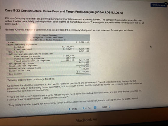 Check my work Case 5-33 Cost Structure; Break-Even and Target Profit Analysis (L05-4, LOS-5, LO5-6) Pittman Company is a smal