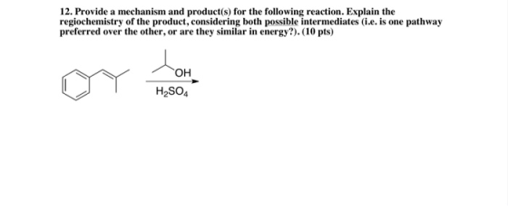 12. Provide a mechanism and product(s) for the following reaction. Explain the regiochemistry of the product, considering bot