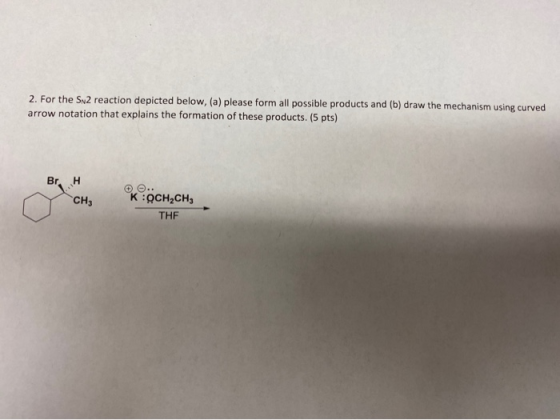 2. For the S2 reaction depicted below, (a) please form all possible products and (b) draw the mechanism using curved arrow no