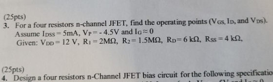 (25pts) 3. For a four resistors n-channel JFET, find the operating points (VGS, ID, and VDs). Assume Ipss = 5mA, Vp= -4.5V an