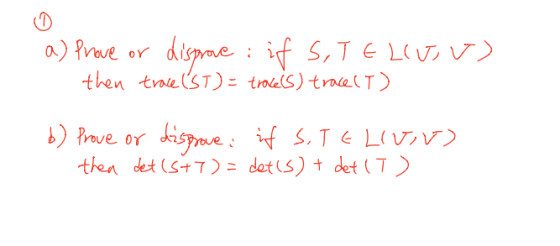a) Prove or disprove: if S,TELluv) then trace (st) = troves) tracel T) b) Prove or disprove, if S.TELIVE) then det (5+ 7) =