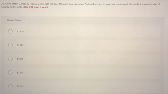 On July 9, Mifflin Company receives a $7,400, 90-day, 10% note from customer Payton Summers as payment on account. Compute th