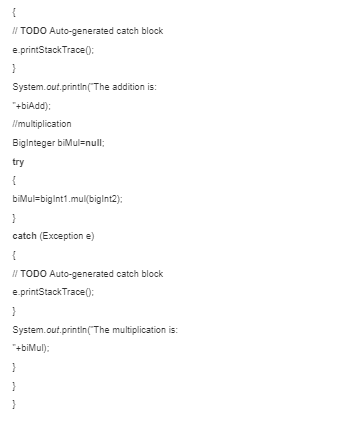 IN TODO Auto-generated catch block e.printStackTrace0) System.out.printin( The addition is: +biAdd) multiplication Biglnteger